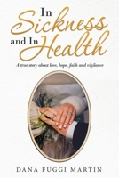 In Sickness and in Health: A True Story About Love, Hope, Faith and Vigilance 1664241418 Book Cover