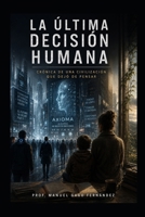 LA ÚLTIMA DECISIÓN HUMANA: Crónica de una civilización que dejó de pensar (Spanish Edition) B0H187PHD1 Book Cover
