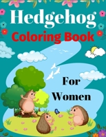 Hedgehog Coloring Book For Women: Fun Hedgehogs Designs to Color for Creativity and Relaxation B09BL69V9Y Book Cover