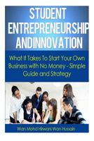 Student Entrepreneurship and Innovation: What It Takes To Start Your Own Business With No Money- Simple Guide & Strategy 1522880682 Book Cover