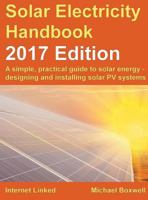 Solar Electricity Handbook: 2017 Edition: A simple, practical guide to solar energy - designing and installing solar photovoltaic systems. 1907670661 Book Cover