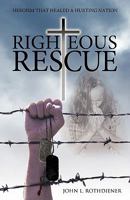 Righteous Rescue: Heroism That Healed a Hurting Nation 1449703844 Book Cover