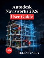 Autodesk Navisworks 2026 User Guide: A Complete Manual for BIM Coordination, Clash Detection, 4D Simulation, and Workflow Optimization B0H5JN5YVS Book Cover