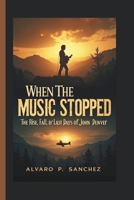 When the Music Stopped: The Rise, Fall, and Last Days of John Denver B0DVLYXRDF Book Cover