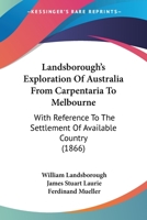 Landsborough's Exploration Of Australia From Carpentaria To Melbourne: With Reference To The Settlement Of Available Country 1120310717 Book Cover