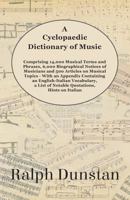 A Cyclopaedic Dictionary of Music - Comprising 14,000 Musical Terms and Phrases, 6,000 Biographical Notices of Musicians and 500 Articles on Musical Topics - With an Appendix Containing an English-Ita 1528705998 Book Cover