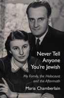 Never Tell Anyone You're Jewish: My Family, the Holocaust and the Aftermath 1803710144 Book Cover