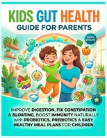 KIDS GUT HEALTH GUIDE FOR PARENTS: IMPROVE DIGESTION, FIX CONSTIPATION & BLOATING, BOOST IMMUNITY NATURALLY WITH PROBIOTICS, PREBIOTICS & EASY HEALTHY MEAL PLANS FOR CHILDREN B0GZNPQ2L7 Book Cover