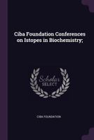 CIBA Foundation Conferences on Istopes in Biochemistry; 1378875338 Book Cover