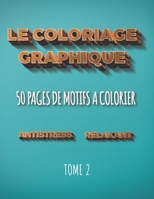 Le coloriage graphique - Antistress relaxant: livre de 50 pages de motifs pleine page à colorier pour adultes et adolescents (Les Coloriages Graphiques) (French Edition) B08HGZW945 Book Cover