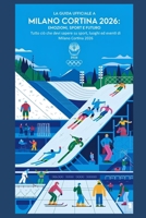 "La Guida Ufficiale a Milano Cortina 2026: Emozioni, Sport e Futuro": Tutto ciò che devi sapere su sport, luoghi ed eventi di Milano Cortina 2026 ... 2026 Winter Olympics!) (Italian Edition) B0DR89MLDZ Book Cover