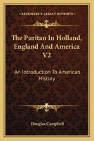 The Puritan In Holland, England And America V2: An Introduction To American History 0548503141 Book Cover