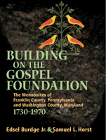 Building on the Gospel Foundation: The Mennonites of Franklin County, Pennsylvania and Washington County, Maryland, 1730-1970 (Studies in Anabaptist and Mennonite History, No. 42) 0836192656 Book Cover