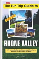 The Fun Trip Guide To Rhone Valley: 101 Fun Activities and Must-see Attractions Suitable for Visitors Of All Ages In Rhone Valley, France B0CPT7XKGF Book Cover