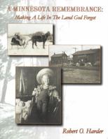 Minnesota Remembrance: Making a Life in the Land God Forgot 0966597605 Book Cover