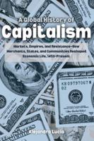 A Global History of Capitalism: Markets, Empires, and Resistance—How Merchants, States, and Communities Reshaped Economic Life, 1450–Present B0G4H39M37 Book Cover