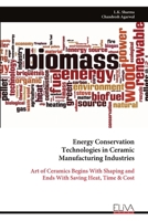 Energy Conservation Technologies in Ceramic Manufacturing Industries: Art of Ceramics Begins With Shaping and Ends With Saving Heat, Time & Cost 9999331378 Book Cover