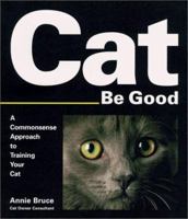 Cat Be Good : A Commonsense Approach to Training Your Cat 096740620X Book Cover