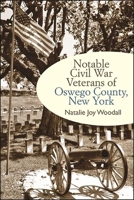 Notable Civil War Veterans of Oswego County, New York 1438489676 Book Cover