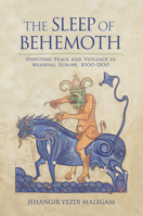 The Sleep of Behemoth: Disputing Peace and Violence in Medieval Europe, 1000-1200 0801451329 Book Cover