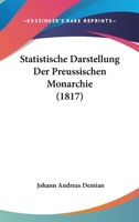 Statistische Darstellung Der Preuischen Monarchie: Grtentheils Nach Eigner Ansicht Und Aus Zuverlssigen Quellen (Classic Reprint) 116069639X Book Cover