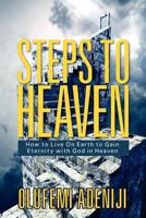 Steps to Heaven: How to Live On Earth to Gain Eternity with God in Heaven 143279731X Book Cover