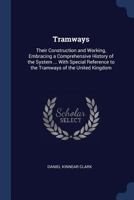 Tramways: Their Construction and Working, Embracing a Comprehensive History of the System ... with Special Reference to the Tramways of the United Kingdom 1376634627 Book Cover