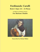 Ferdinando Carulli Book 4 Opus 121 - 24 Piezas in Tablature and Modern Notation for Baritone Ukulele 1387503952 Book Cover