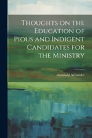 Thoughts on the Education of Pious and Indigent Candidates for the Ministry 1021443212 Book Cover
