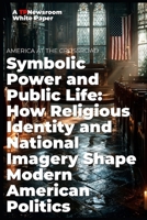 AMERICA AT THE CROSSROADS Symbolic Power and Public Life: How Religious Identity and National Imagery Shape Modern American Politics B0G64QMKVG Book Cover