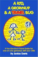 A Kid, A Grown Up and A Travel Bug: A You-Can-Do-It Travel Guide for one-on-one getaways with your child 1419650971 Book Cover