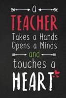 A Teacher Takes A Hands Opens A Minds And Touches A Heart: Thank you gift for teacher Great for Teacher Appreciation 169744444X Book Cover