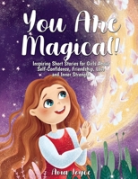 You Are Magical!: Inspiring Short Stories for Girls About Self-Confidence, Friendship, Love and Inner Strength 1684820359 Book Cover