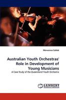 Australian Youth Orchestras' Role in Development of Young Musicians: A Case Study of the Queensland Youth Orchestra 3838340671 Book Cover