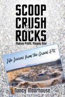 Scoop, Crush & Rocks: Making Profit, Playing Nice: Life Lessons from the Gravel Pit 1547277009 Book Cover