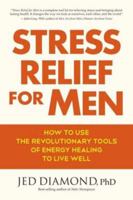 Stress Relief for Men: How to Use the Revolutionary Tools of Energy Healing to Live Well 1583947884 Book Cover