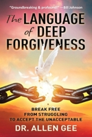 The Language of Deep Forgiveness: Break Free from Struggling to Accept the Unacceptable 1735371610 Book Cover