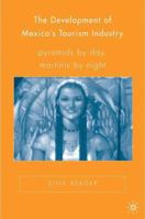 The Development of Mexico's Tourism Industry: Pyramids by Day, Martinis by Night (New Directions in Latino American Cultures) 1403966354 Book Cover