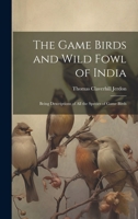 The Game Birds and Wild Fowl of India: Being Descriptions of All the Species of Game Birds 1020851627 Book Cover