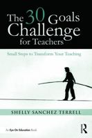 The 30 Goals Challenge for Teachers: Small Steps to Transform Your Teaching 0415735343 Book Cover