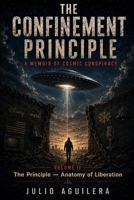 THE CONFINEMENT PRINCIPLE A Memoir of Cosmic Conspiracy VOLUME II: The Principle — Anatomy of Liberation B0HHBYBSMB Book Cover