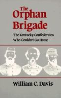 The Orphan Brigade: The Kentucky Confederates Who Couldn't Go Home 0385148933 Book Cover