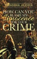 How Can You Blame My Innocence for Your Crime 194651540X Book Cover