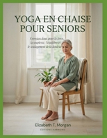Yoga en chaise pour seniors : exercices doux pour la force, la souplesse, l'équilibre et le soulagement de la douleur (French Edition) B0H5VQ79YW Book Cover