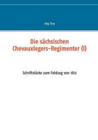 Die sächsischen Chevauxlegers-Regimenter (I): Schriftstücke zum Feldzug von 1812 3741240710 Book Cover