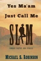 Yes, Ma'am, Just Call Me Slim: Cowboy Poetry and Stories 172210550X Book Cover
