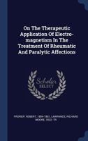 On the Therapeutic Application of Electro-Magnetism in the Treatment of Rheumatic and Paralytic Affections 134047400X Book Cover