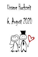 Unsere Hochzeit - 6. August 2020: Hochzeitsplaner, Weddingplaner, Hochzeitscheckliste, Jahrestag, Hochzeitsdatum - Individuelles Geschenk für Braut, ... Trauzeugin und Brautpaare (German Edition) 1712395750 Book Cover