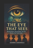 The Eyes That Sees: Beyond Borders, Beyond Belief – One Eye Watches, One Truth Guides B0FLXPFKWX Book Cover