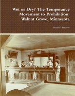 Wet or Dry? The Temperance Movement to Prohibition: Walnut Grove, Minnesota 130405666X Book Cover